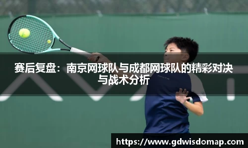 赛后复盘：南京网球队与成都网球队的精彩对决与战术分析