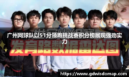 广州网球队以51分领跑挑战赛积分榜展现强劲实力